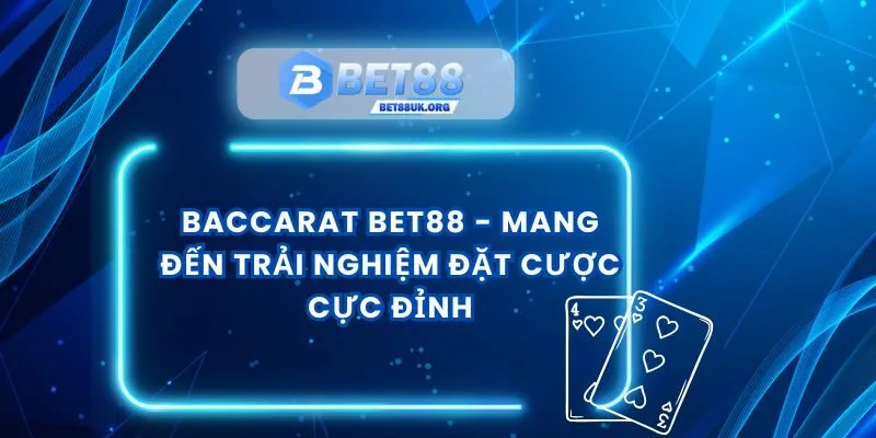 Baccarat Bet88 - Mang Đến Trải Nghiệm Đặt Cược Cực Đỉnh