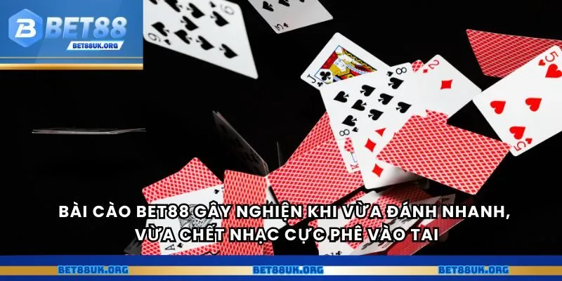 Bài cào Bet88 gây nghiện khi vừa đánh nhanh, vừa chết nhạc cực phê vào tai
