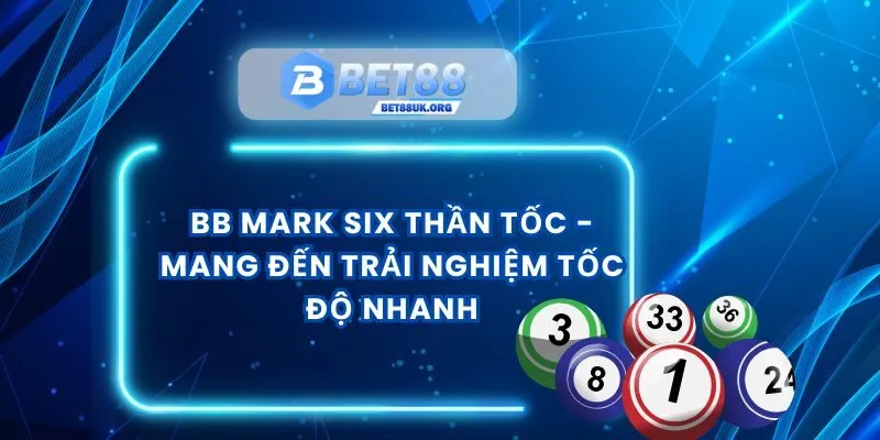 BB Mark Six Thần Tốc - Mang Đến Trải Nghiệm Tốc Độ Nhanh