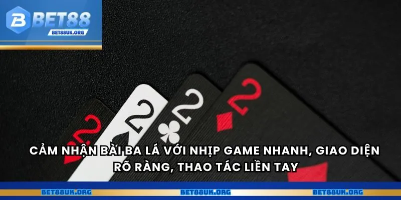 Cảm nhận bài ba lá với nhịp game nhanh, giao diện rõ ràng, thao tác liền tay