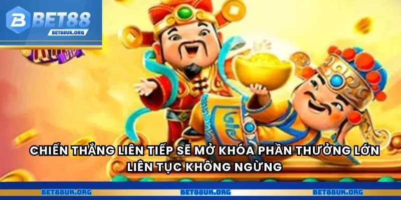 Chiến thắng liên tiếp sẽ mở khóa phần thưởng lớn liên tục không ngừng