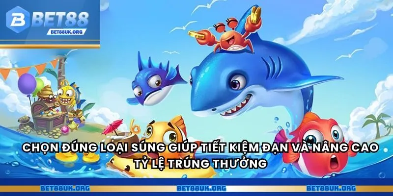 Chọn đúng loại súng giúp tiết kiệm đạn và nâng cao tỷ lệ trúng thưởng
