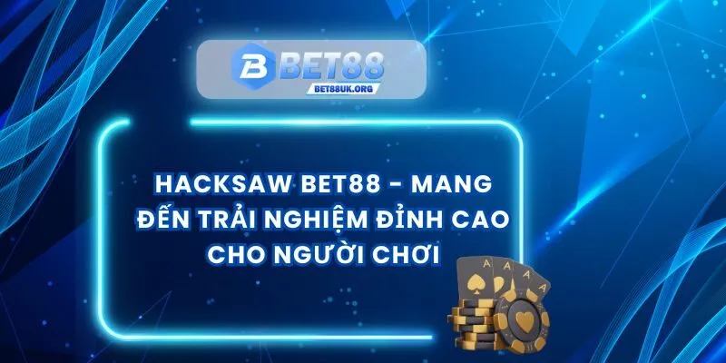 Hacksaw Bet88 - Mang Đến Trải Nghiệm Đỉnh Cao Cho Người Chơi