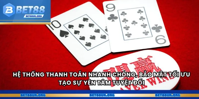 Hệ thống thanh toán nhanh chóng, bảo mật tối ưu tạo sự yên tâm tuyệt đối