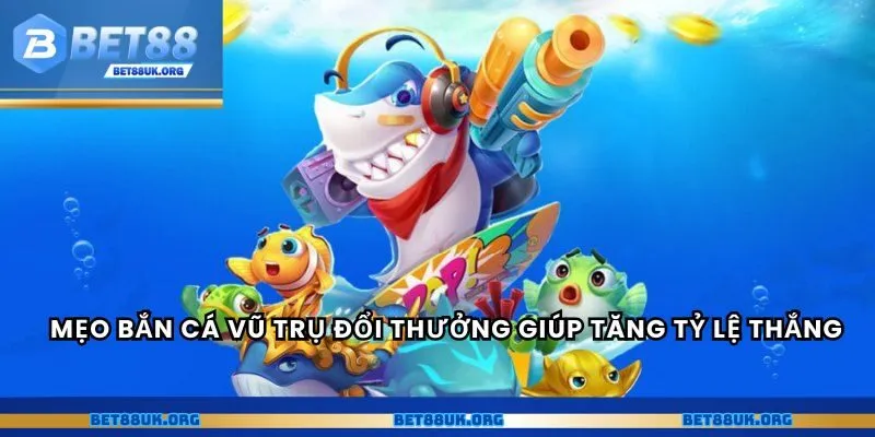 Mẹo bắn cá vũ trụ đổi thưởng giúp tăng tỷ lệ thắng