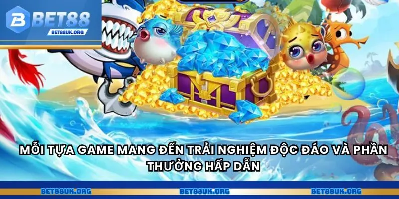 Mỗi tựa game mang đến trải nghiệm độc đáo và phần thưởng hấp dẫn