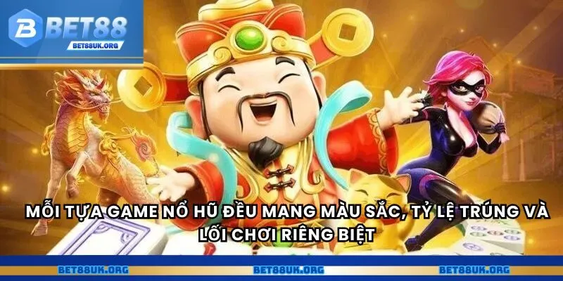 Mỗi tựa game nổ hũ đều mang màu sắc, tỷ lệ trúng và lối chơi riêng biệt