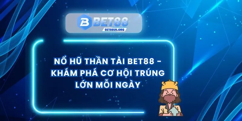 Nổ Hũ Thần Tài Bet88 - Khám Phá Cơ Hội Trúng Lớn Mỗi Ngày