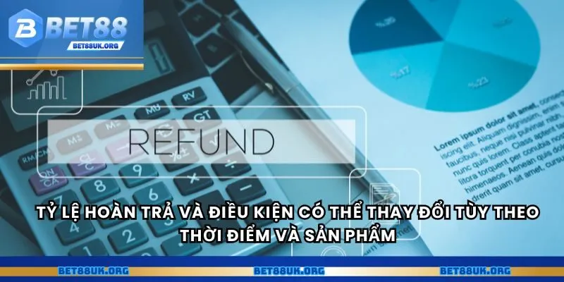 Tỷ lệ hoàn trả và điều kiện có thể thay đổi tùy theo thời điểm và sản phẩm