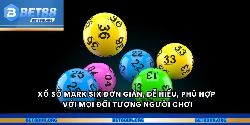 Xổ số Mark Six đơn giản, dễ hiểu, phù hợp với mọi đối tượng người chơi